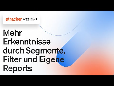 etracker analytics Advanced Insights: Mehr Erkenntnisse durch Segmente, Filter und Eigene Reports